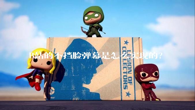 B站的不挡脸弹幕是怎么实现的？