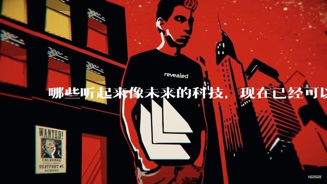 哪些听起来像未来的科技，现在已经可以体验到了？