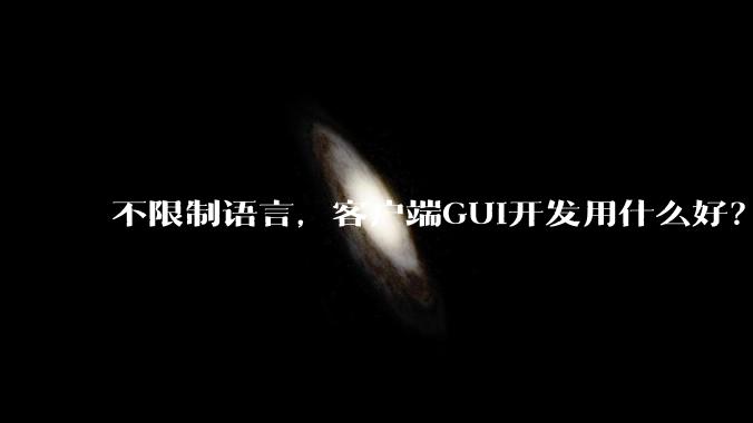 不限制语言，客户端GUI开发用什么好？